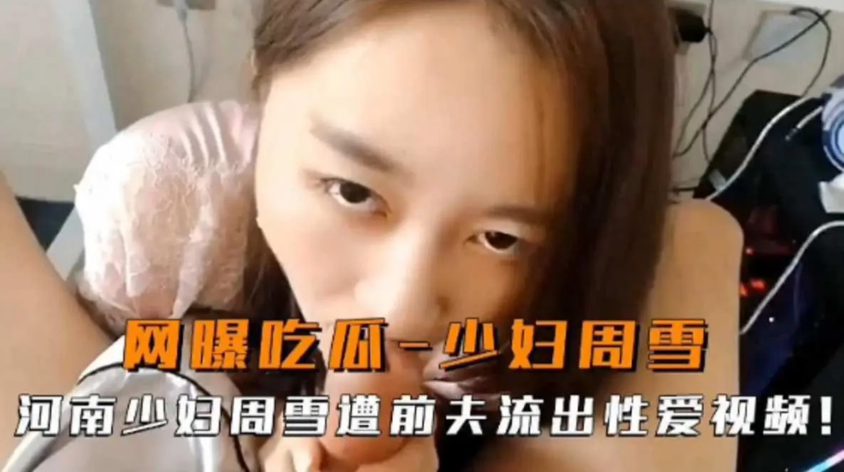 网曝吃瓜-少妇周雪,河南少妇周雪遭前夫流出性爱视频