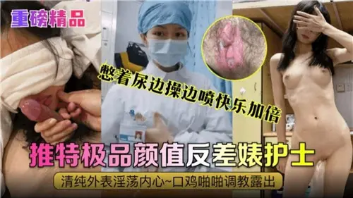 憋尿爆操护士,边干边喷潮,极品颜值反差婊!
