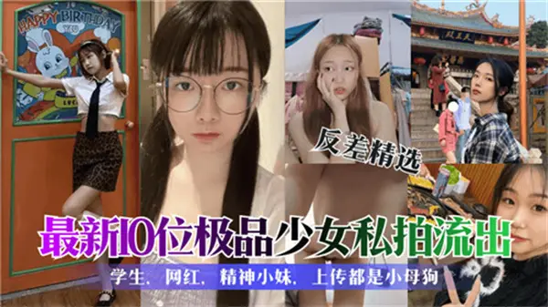 10位极品少女私拍流出!嫩穴特写内射合集