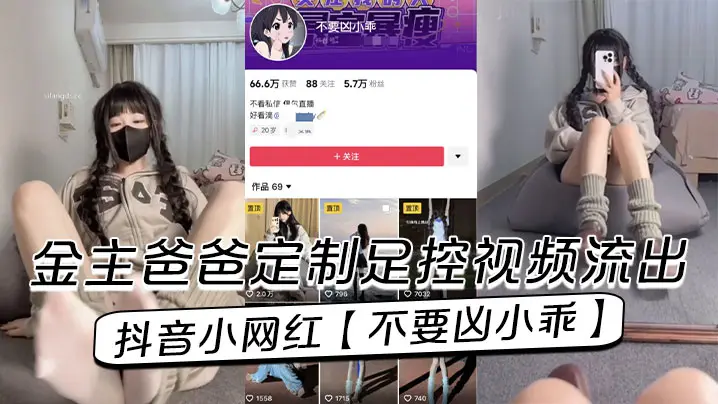 抖音小网红【不要凶小乖】金主爸爸定制足控视频流出!
