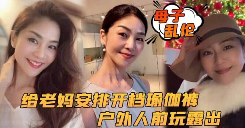 母子乱伦 老妈穿开档瑜伽裤行人前自拍 无套后入被榨干