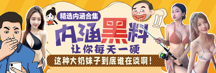 热门内涵段子精选：这种大奶妹子到底谁在谈啊！