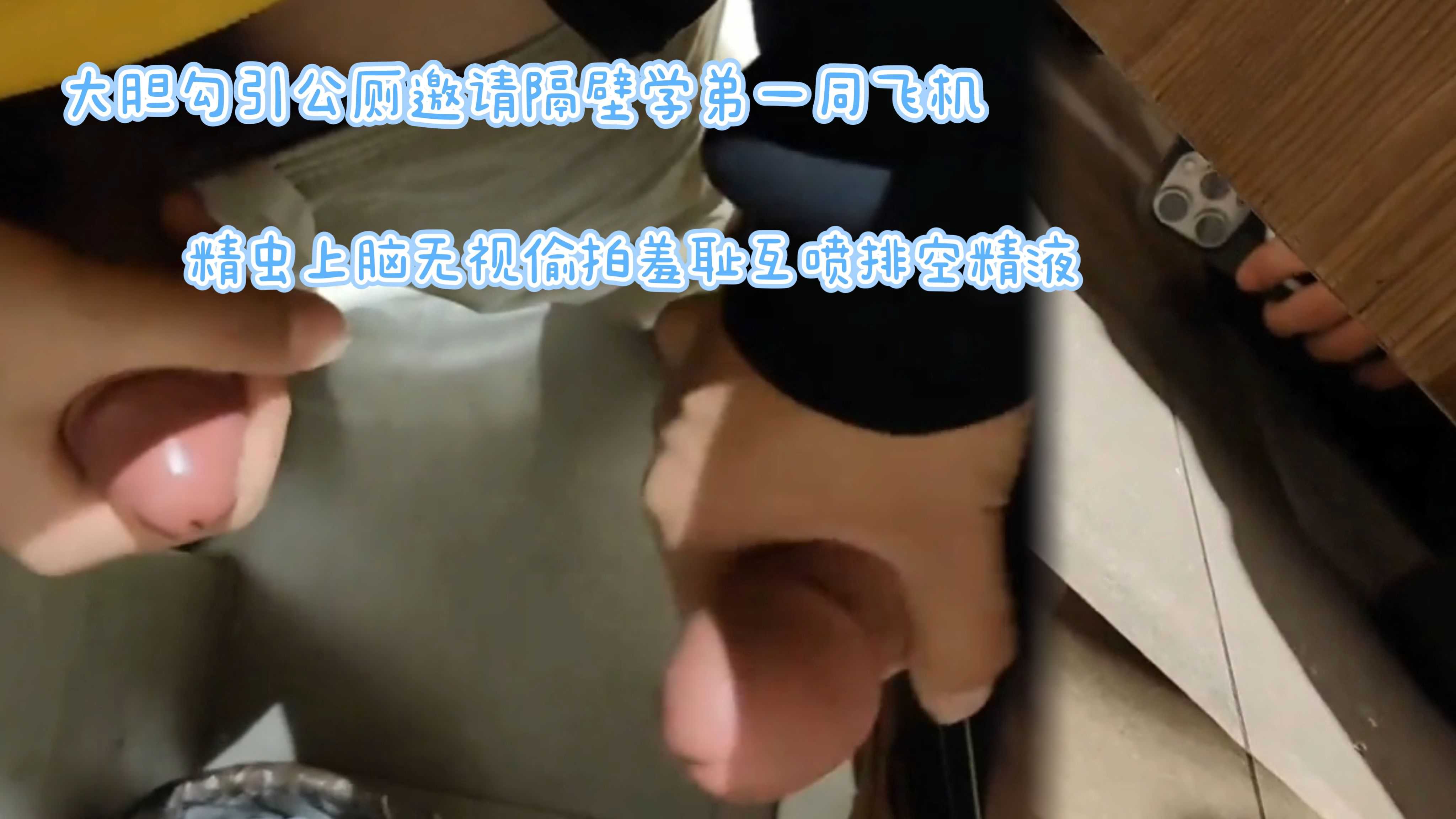 飞机自慰 大胆勾引公厕邀请隔壁学弟一同飞机精虫上脑无视偷拍羞耻互喷排空精液