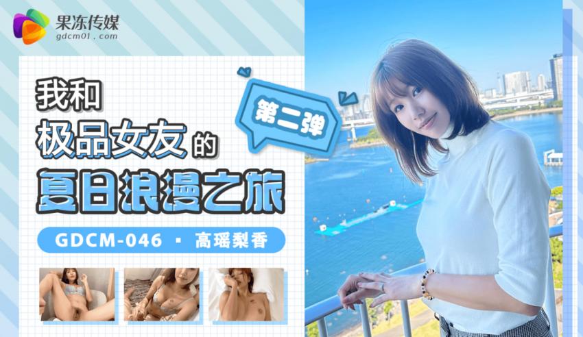 果冻传媒 GDCM-046 我和极品女友的夏日浪漫之旅第二弹